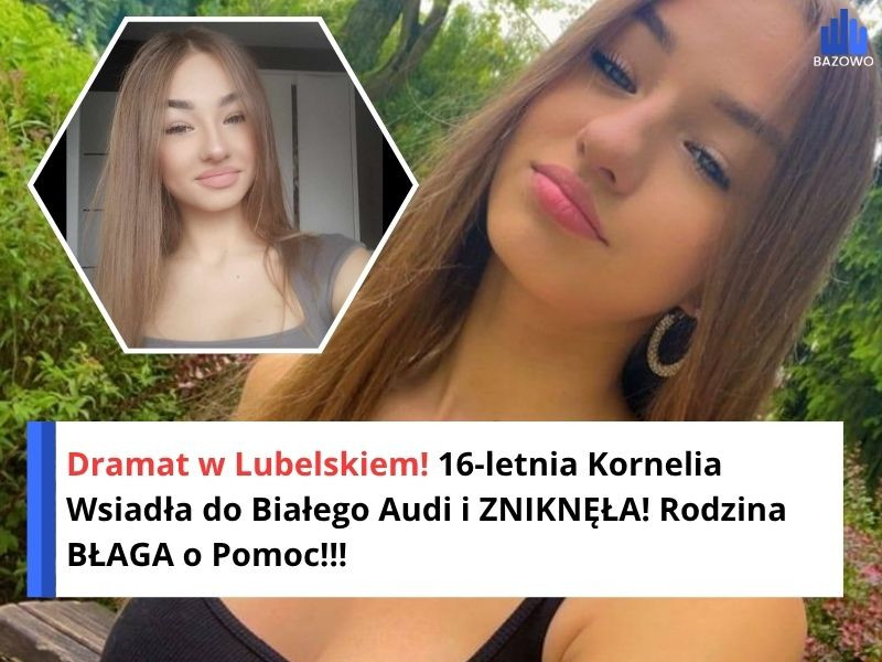 Dramat w Lubelskiem! 16-letnia Kornelia Wsiadła do Białego Audi i ZNIKNĘŁA! Rodzina BŁAGA o Pomoc!!!